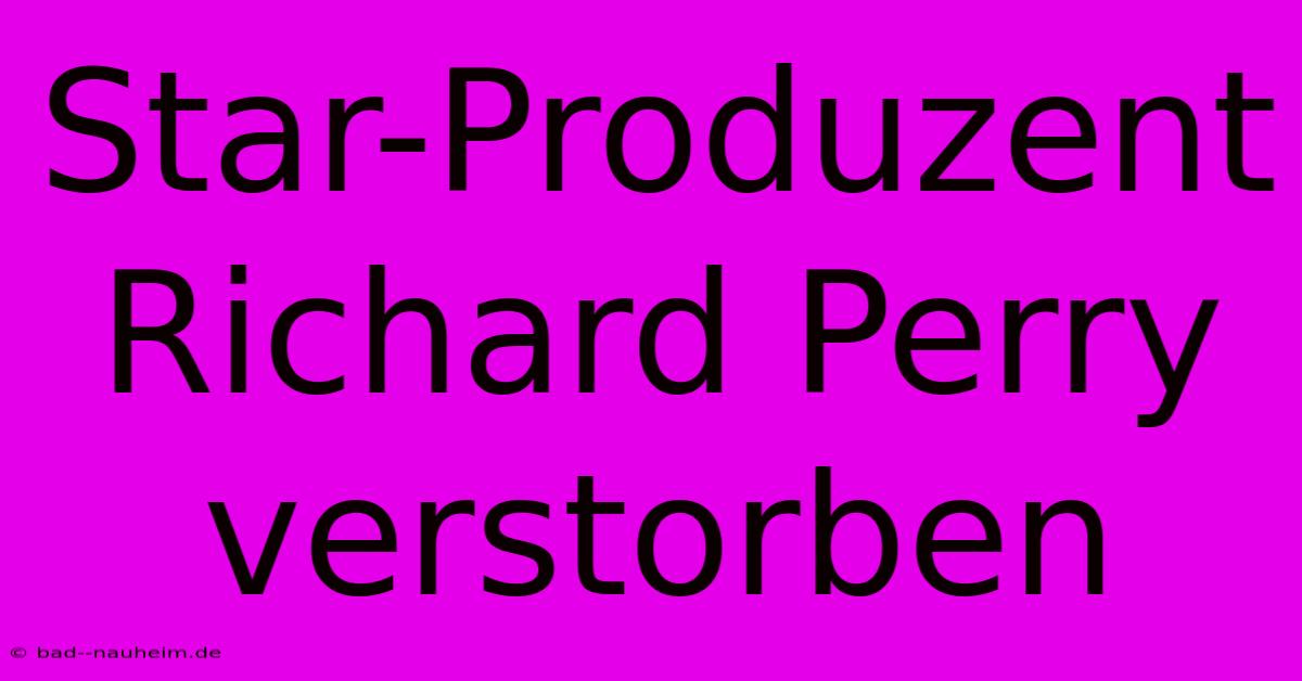 Star-Produzent Richard Perry Verstorben