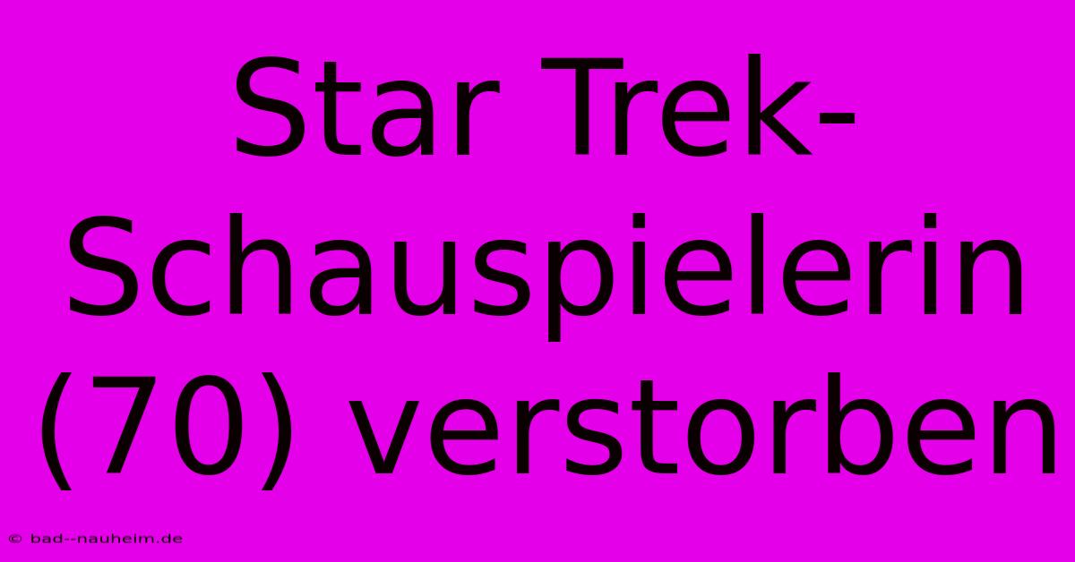 Star Trek-Schauspielerin (70) Verstorben