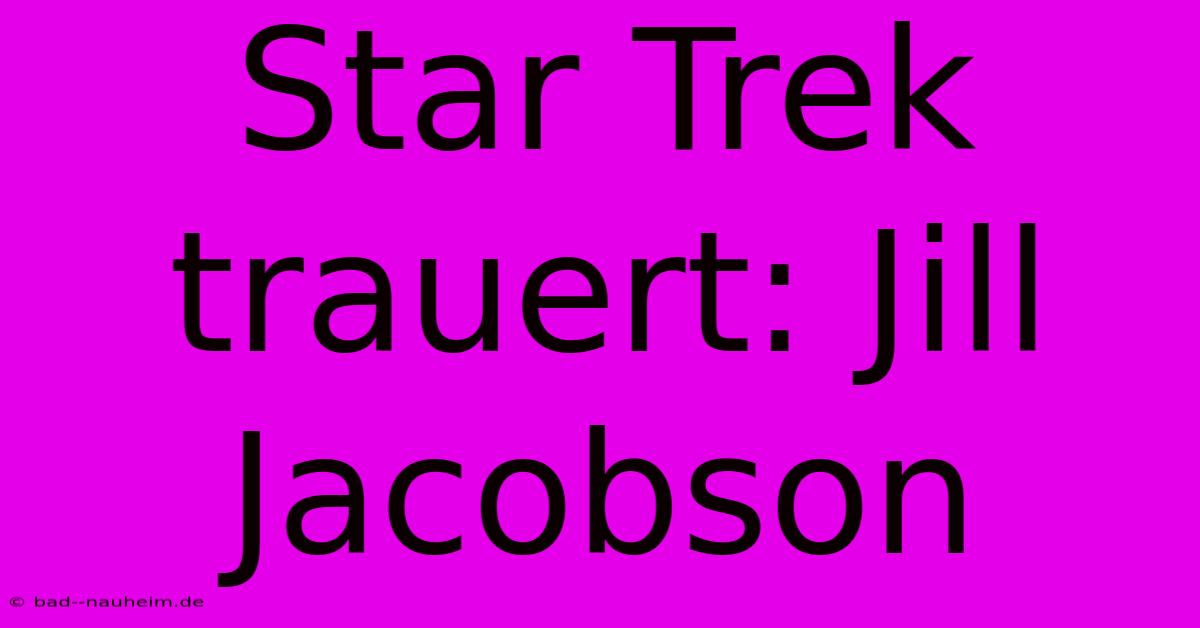 Star Trek Trauert: Jill Jacobson