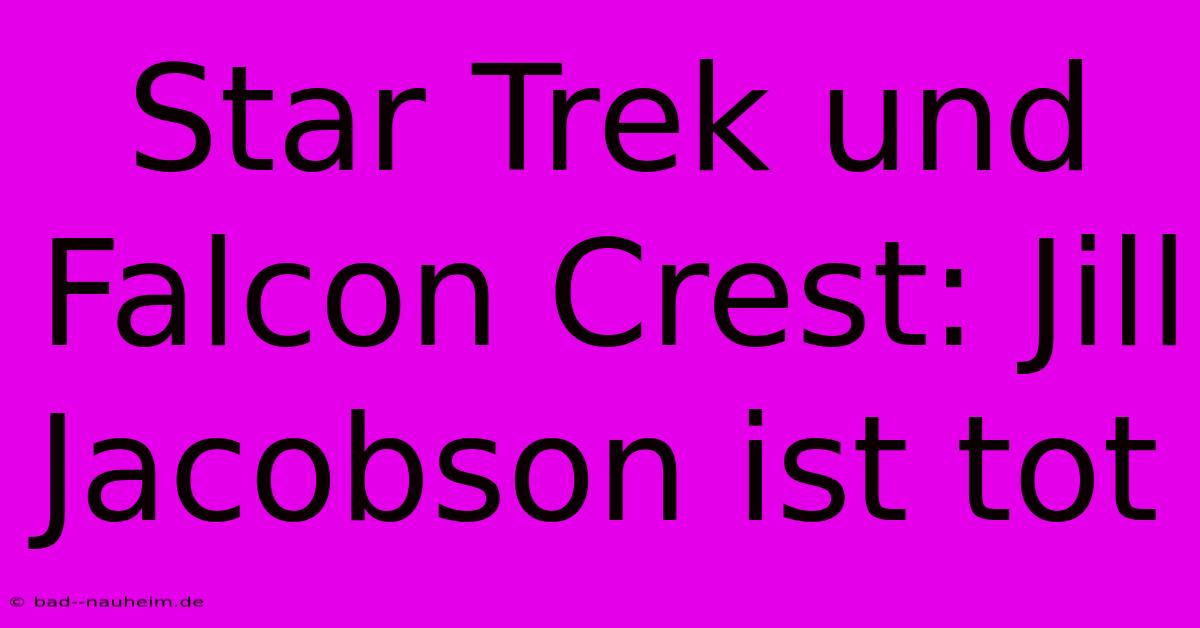 Star Trek Und Falcon Crest: Jill Jacobson Ist Tot