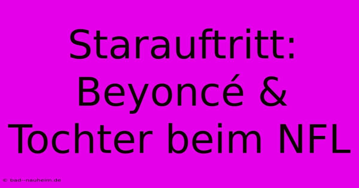 Starauftritt: Beyoncé & Tochter Beim NFL