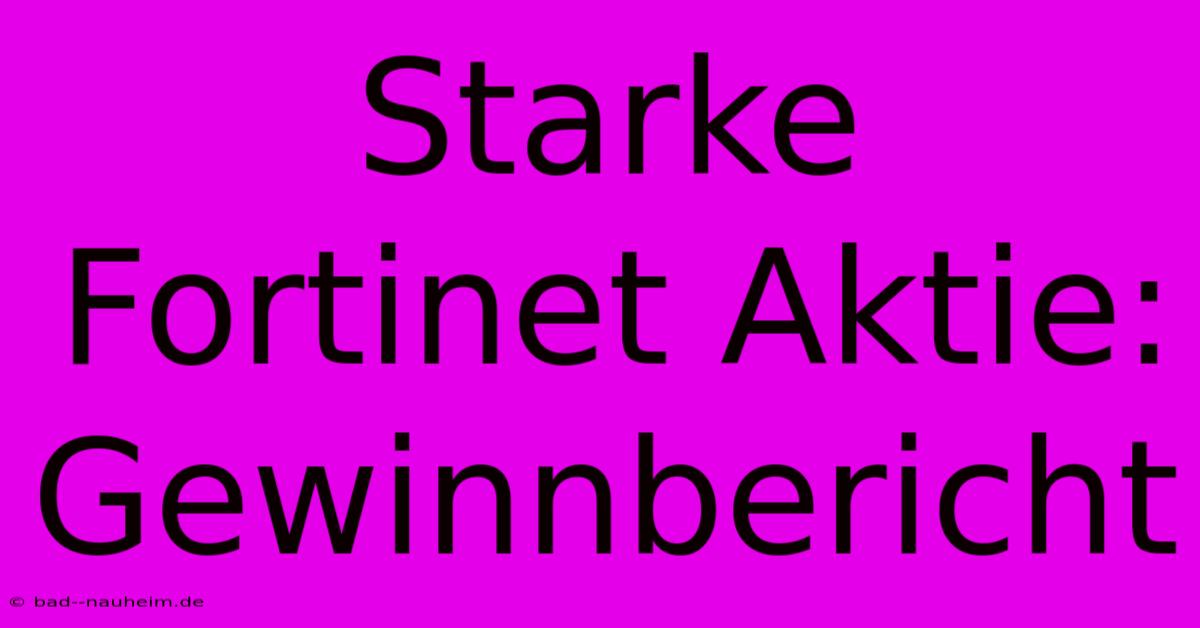 Starke Fortinet Aktie: Gewinnbericht