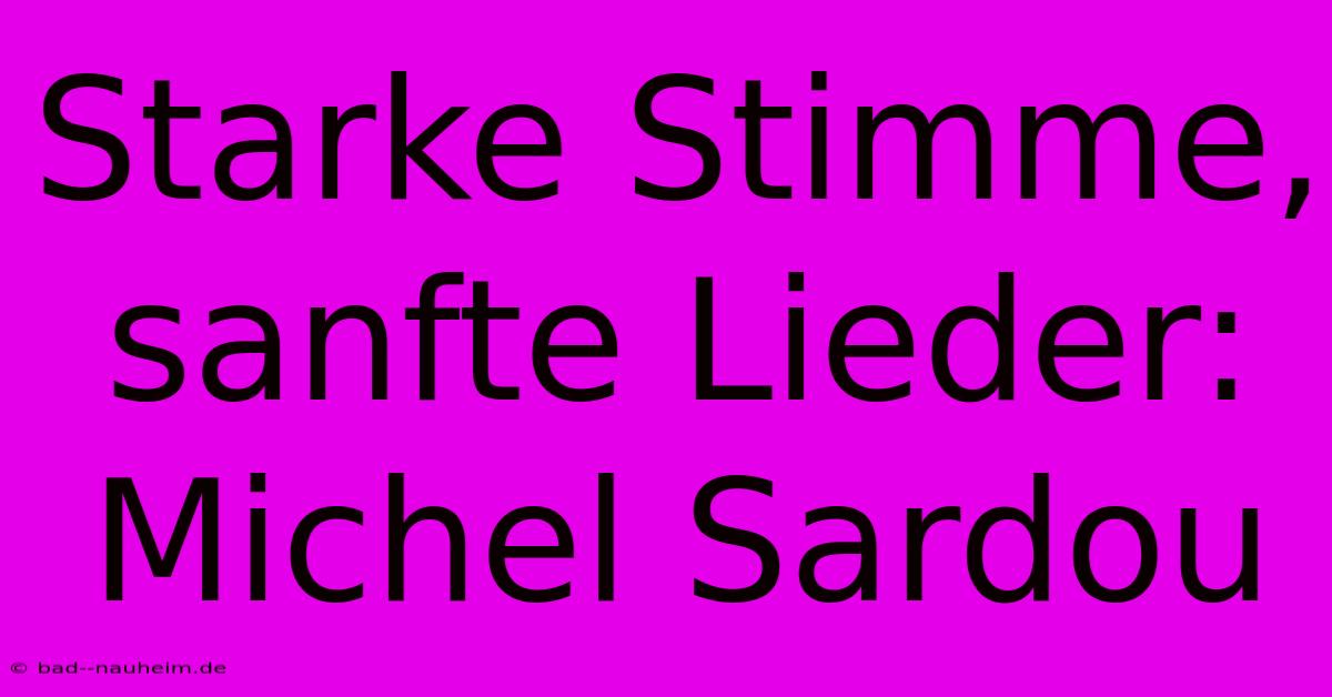 Starke Stimme, Sanfte Lieder: Michel Sardou