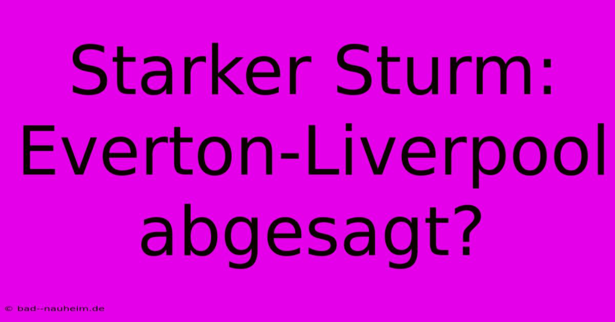 Starker Sturm: Everton-Liverpool Abgesagt?