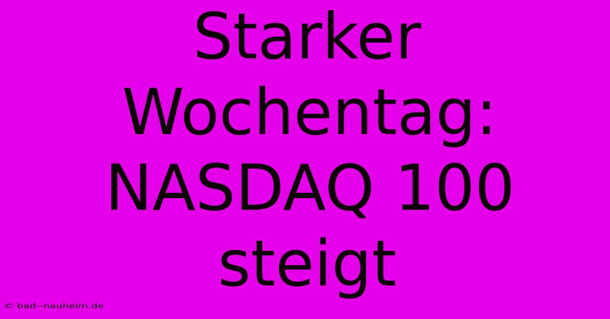 Starker Wochentag: NASDAQ 100 Steigt