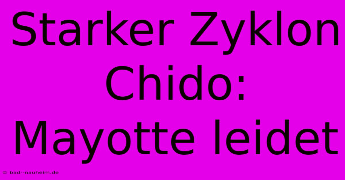 Starker Zyklon Chido: Mayotte Leidet