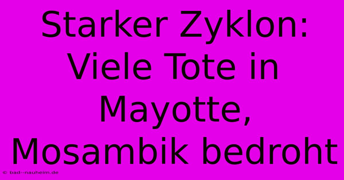 Starker Zyklon: Viele Tote In Mayotte, Mosambik Bedroht