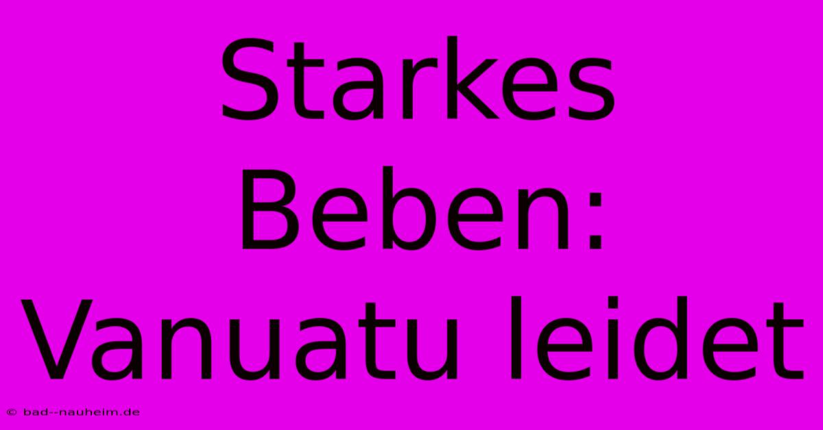 Starkes Beben: Vanuatu Leidet