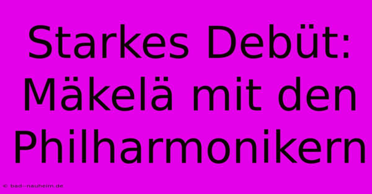 Starkes Debüt: Mäkelä Mit Den Philharmonikern