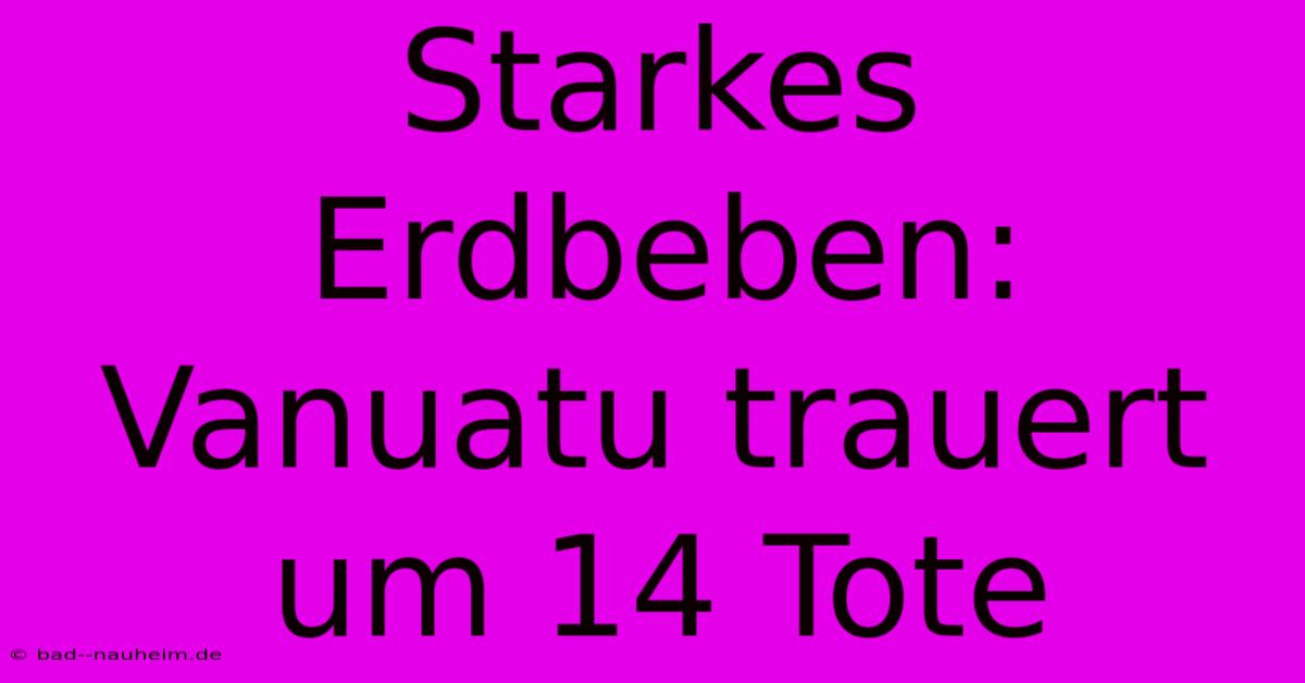 Starkes Erdbeben: Vanuatu Trauert Um 14 Tote