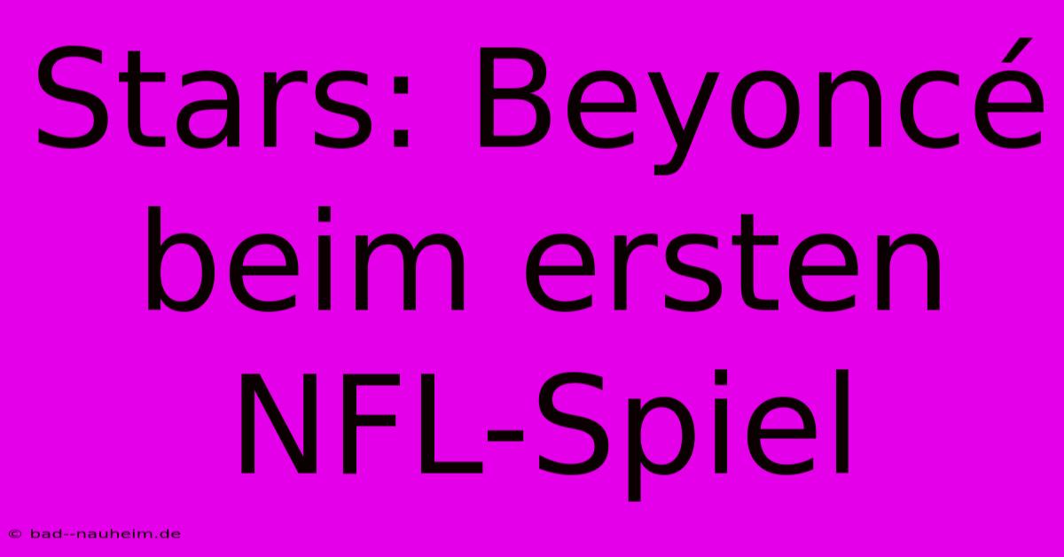 Stars: Beyoncé Beim Ersten NFL-Spiel