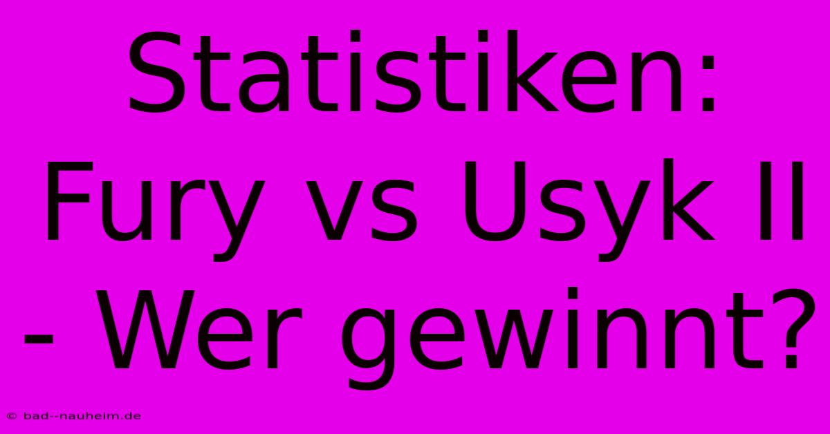 Statistiken: Fury Vs Usyk II - Wer Gewinnt?