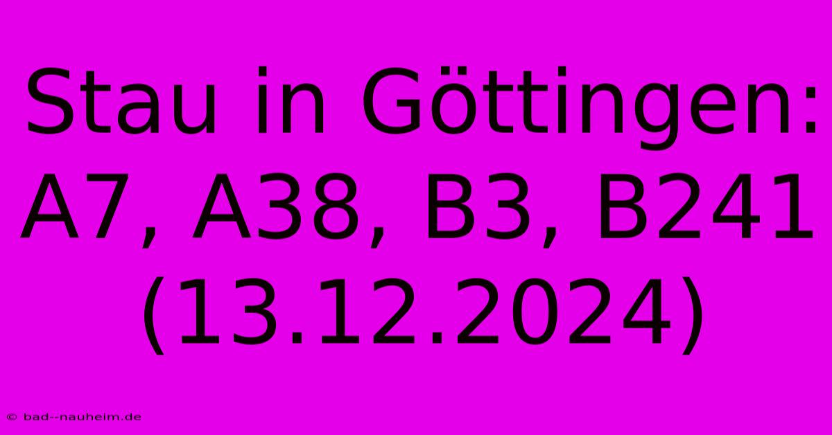 Stau In Göttingen: A7, A38, B3, B241 (13.12.2024)