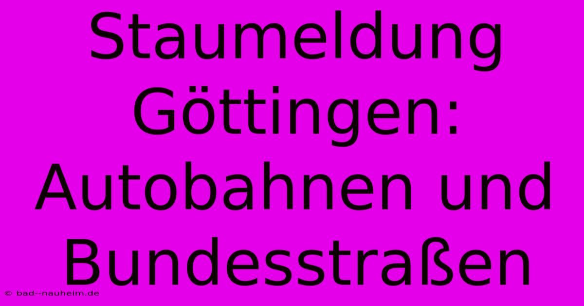 Staumeldung Göttingen: Autobahnen Und Bundesstraßen