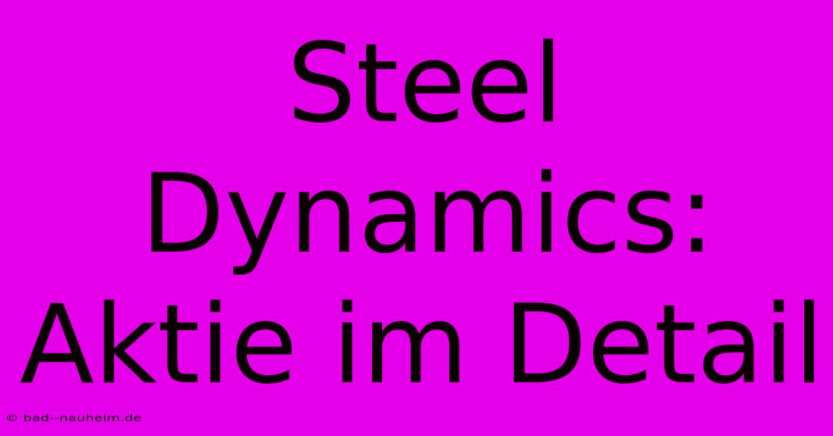 Steel Dynamics:  Aktie Im Detail