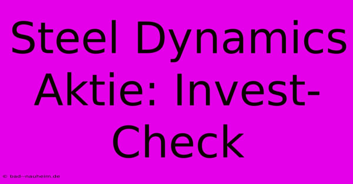 Steel Dynamics Aktie: Invest-Check