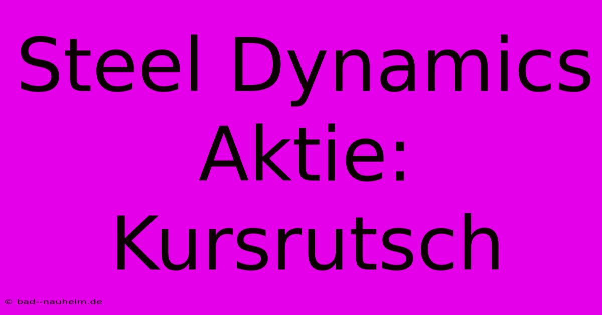 Steel Dynamics Aktie: Kursrutsch