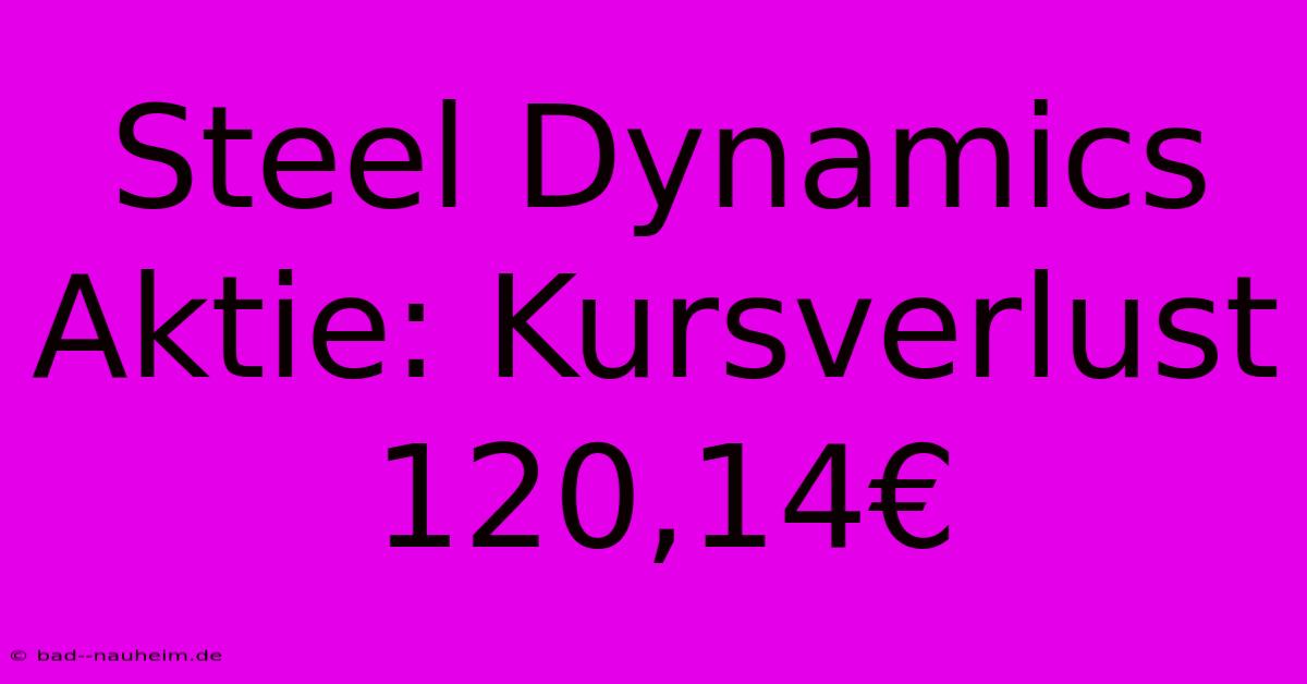 Steel Dynamics Aktie: Kursverlust 120,14€