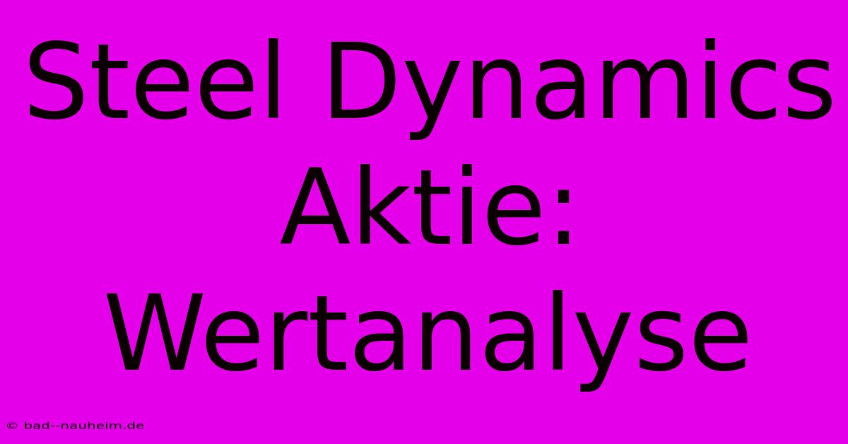 Steel Dynamics Aktie: Wertanalyse