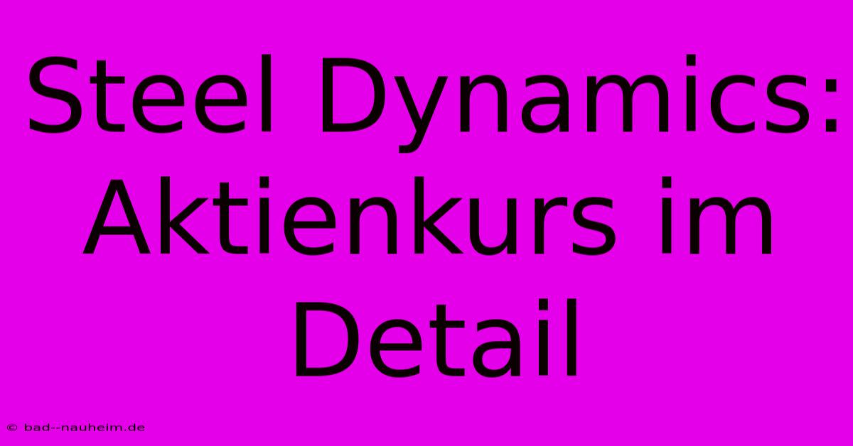 Steel Dynamics: Aktienkurs Im Detail