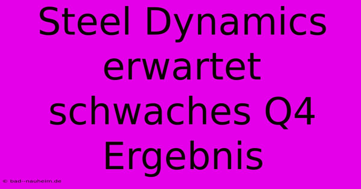 Steel Dynamics Erwartet Schwaches Q4 Ergebnis