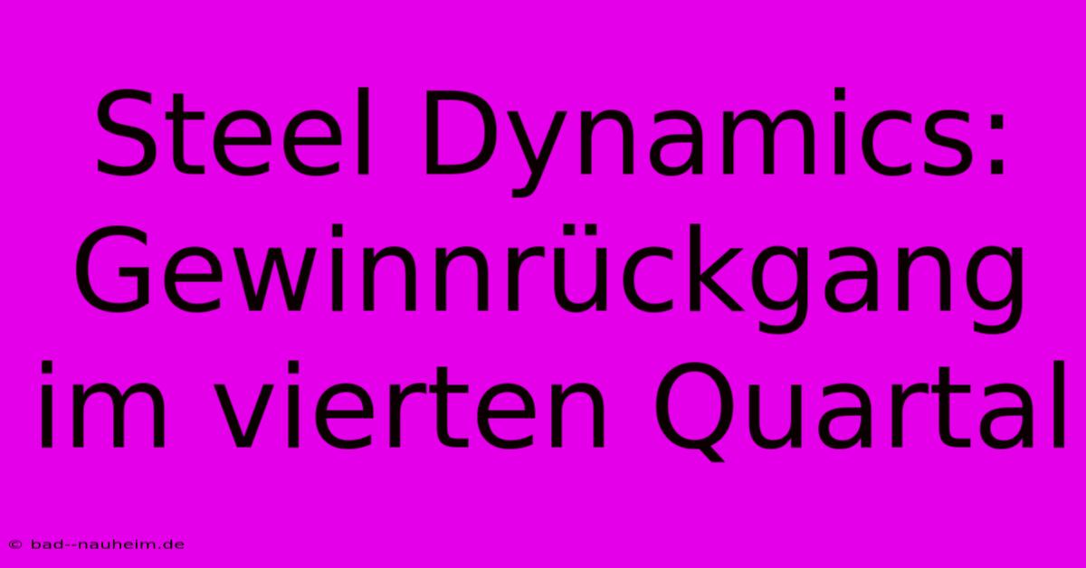 Steel Dynamics: Gewinnrückgang Im Vierten Quartal