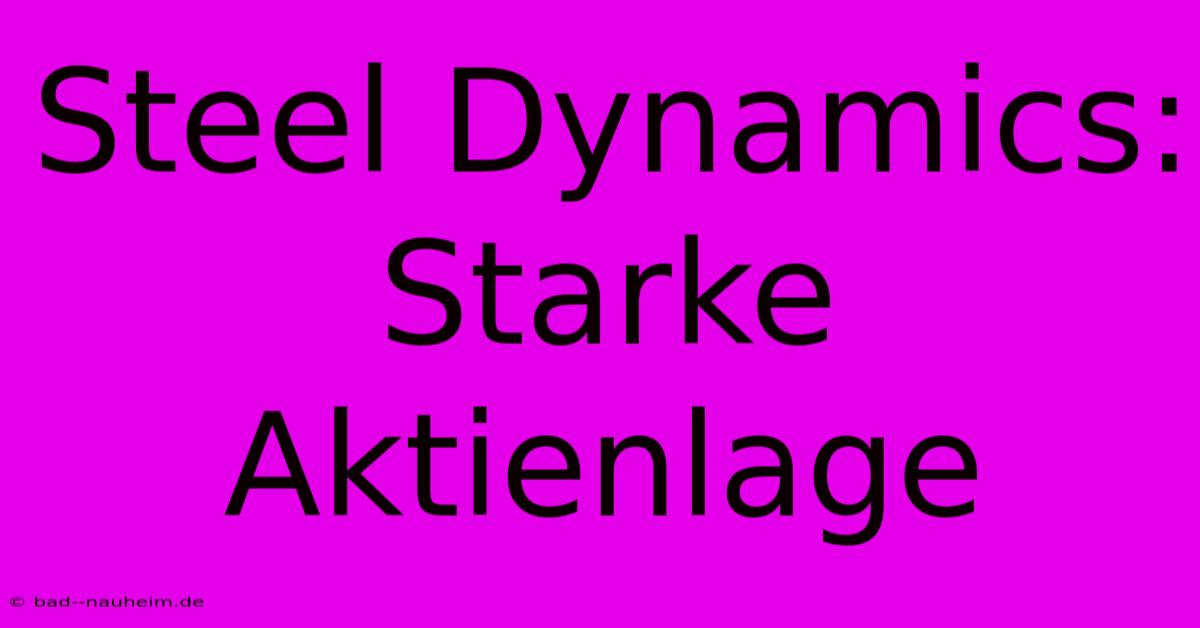 Steel Dynamics: Starke Aktienlage