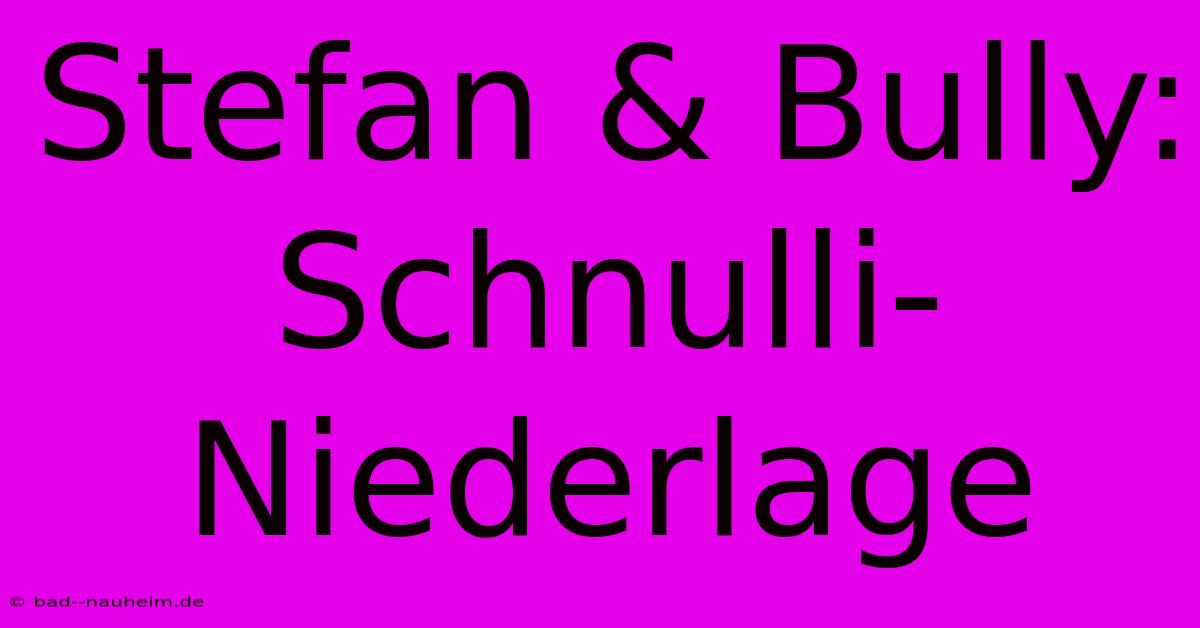 Stefan & Bully: Schnulli-Niederlage