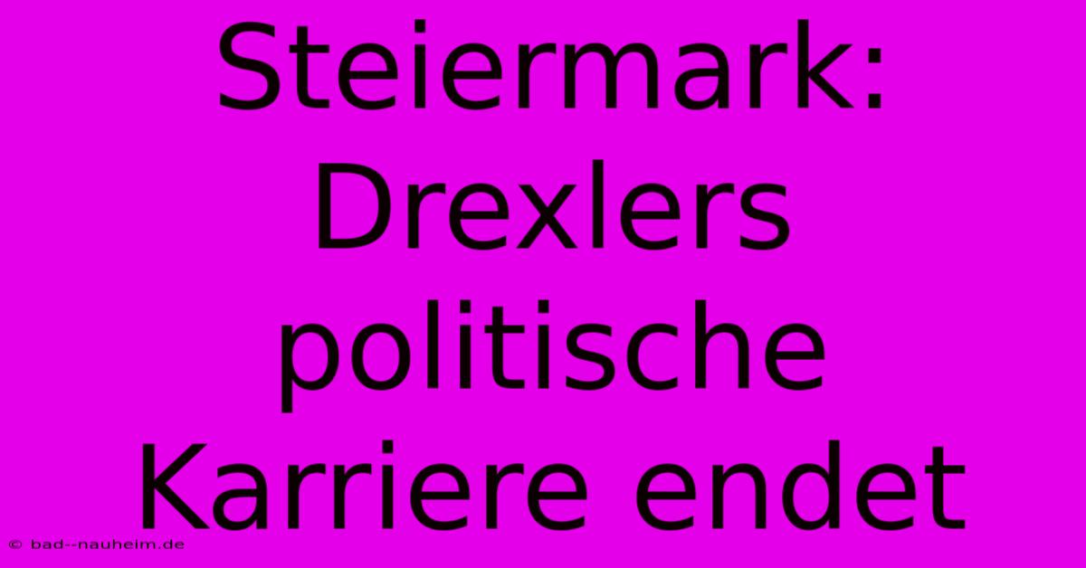 Steiermark: Drexlers Politische Karriere Endet