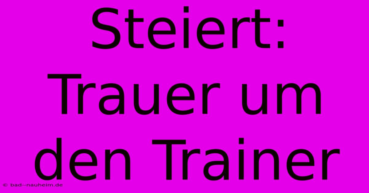 Steiert: Trauer Um Den Trainer