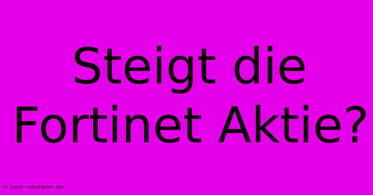 Steigt Die Fortinet Aktie?