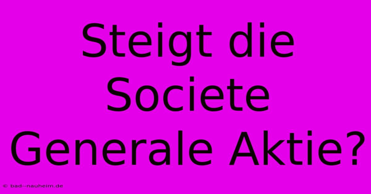 Steigt Die Societe Generale Aktie?