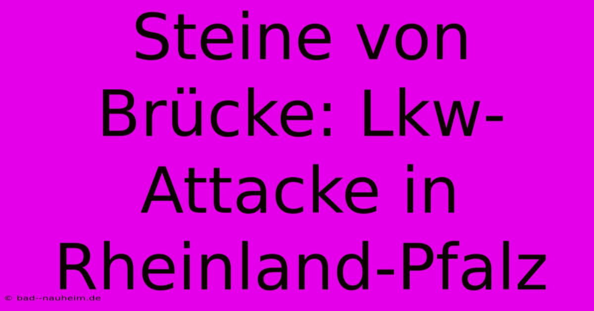 Steine Von Brücke: Lkw-Attacke In Rheinland-Pfalz