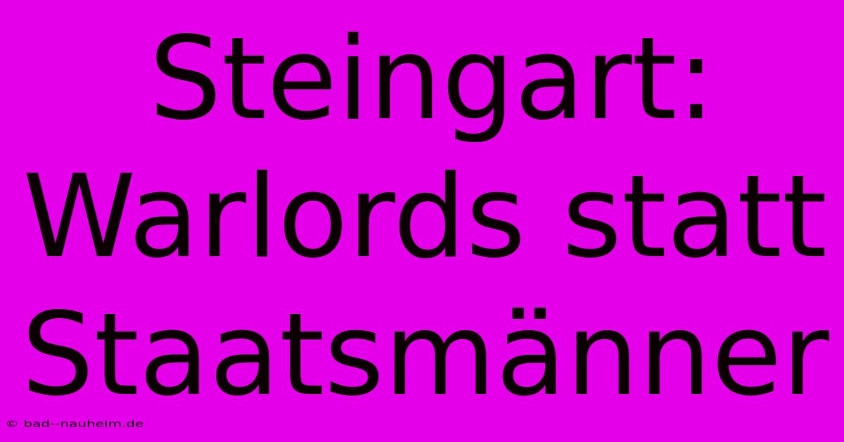 Steingart: Warlords Statt Staatsmänner