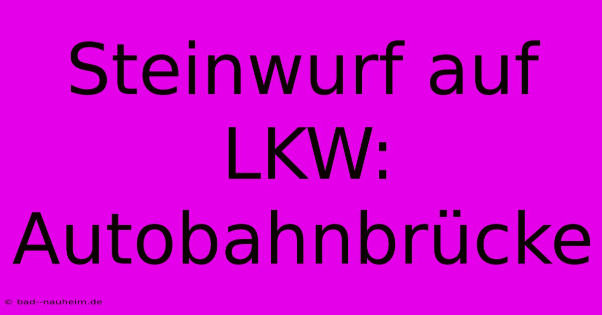 Steinwurf Auf LKW: Autobahnbrücke