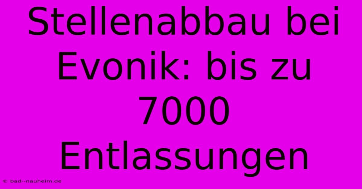 Stellenabbau Bei Evonik: Bis Zu 7000 Entlassungen