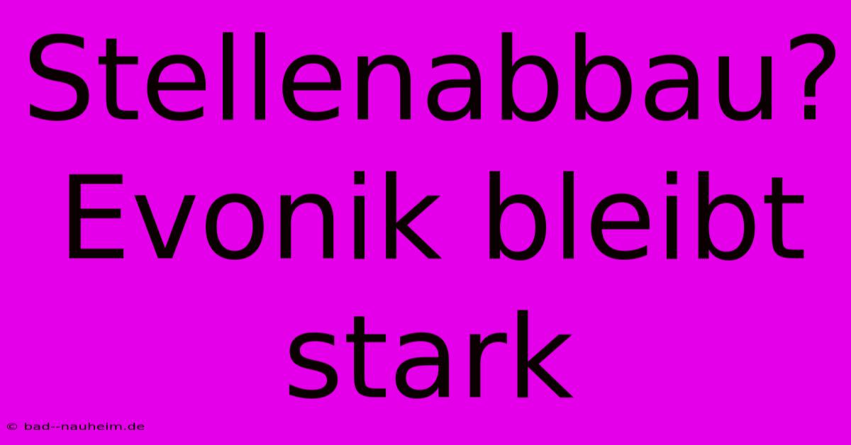 Stellenabbau? Evonik Bleibt Stark