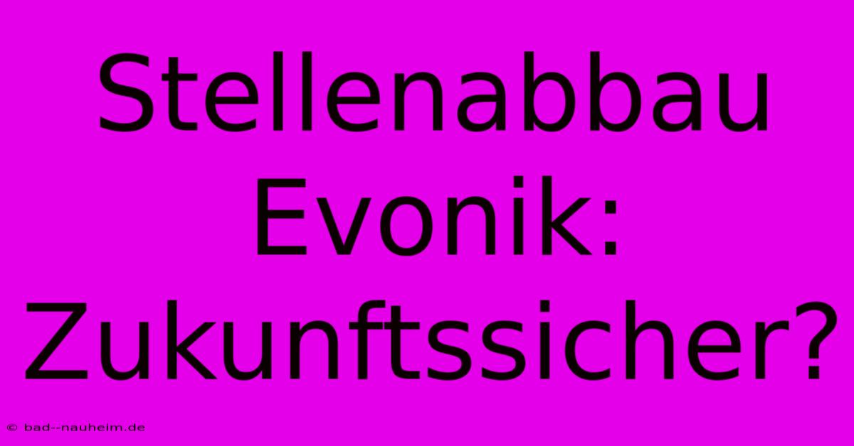 Stellenabbau Evonik: Zukunftssicher?