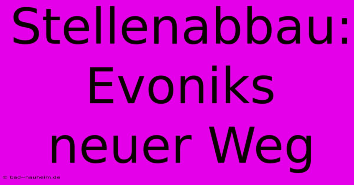 Stellenabbau: Evoniks Neuer Weg