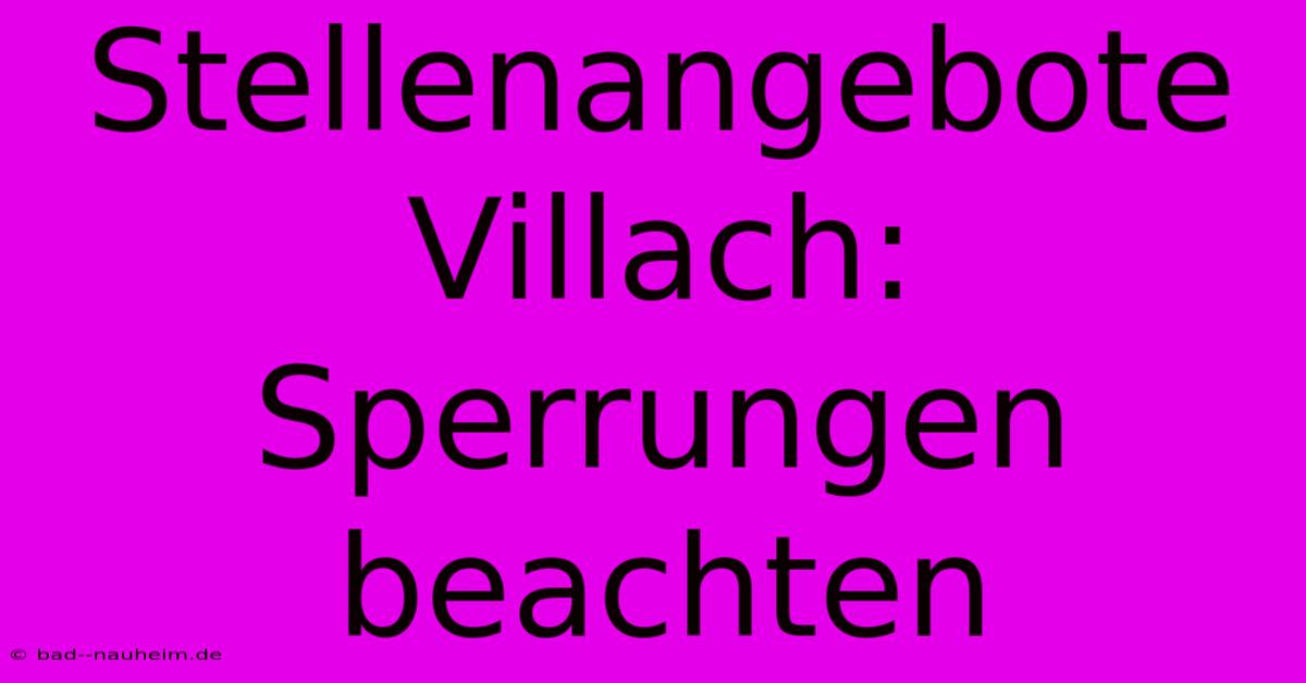 Stellenangebote Villach: Sperrungen Beachten