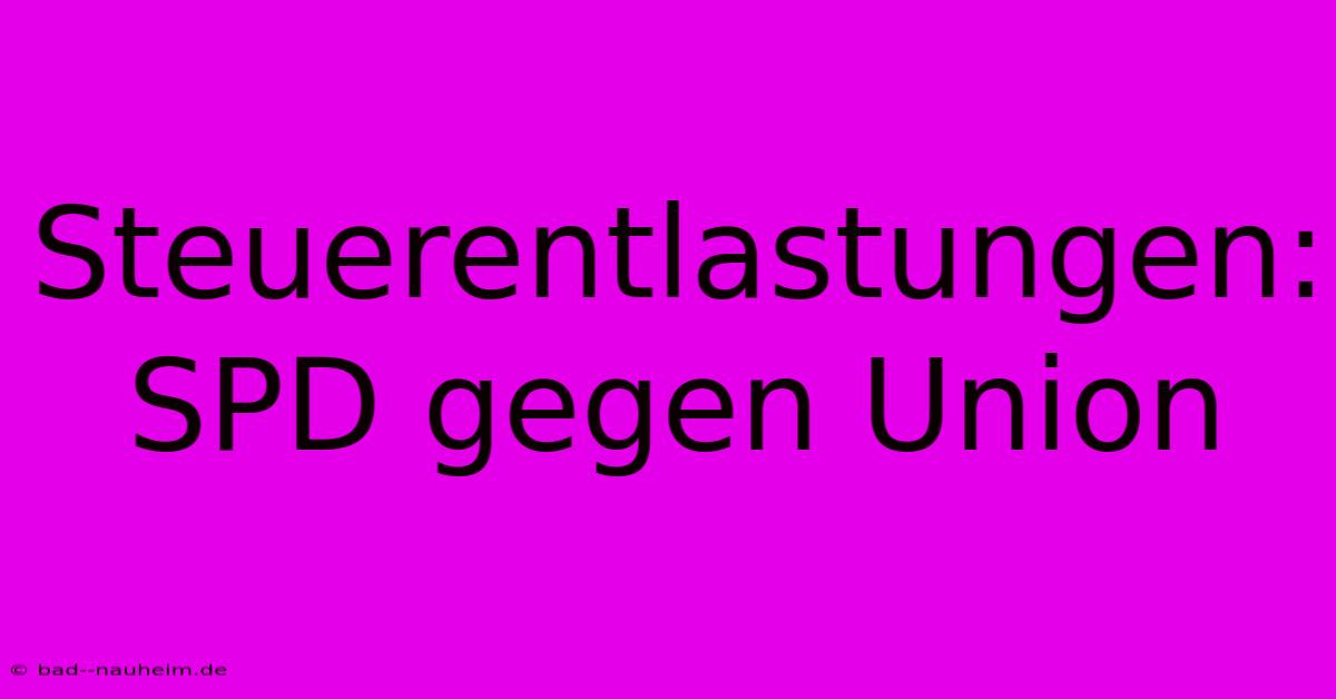 Steuerentlastungen: SPD Gegen Union