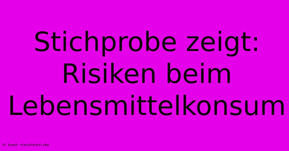 Stichprobe Zeigt:  Risiken Beim Lebensmittelkonsum