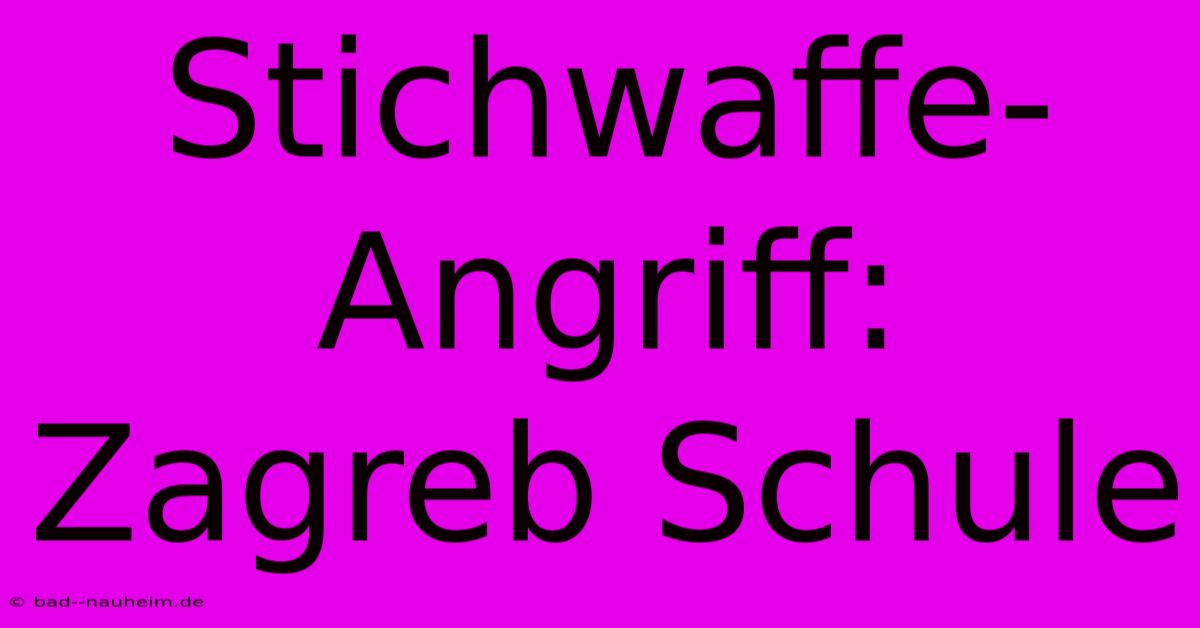 Stichwaffe-Angriff: Zagreb Schule