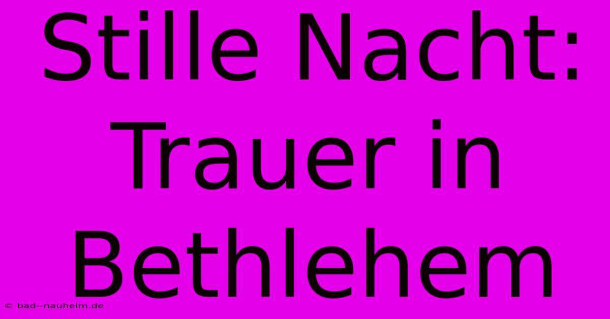 Stille Nacht: Trauer In Bethlehem