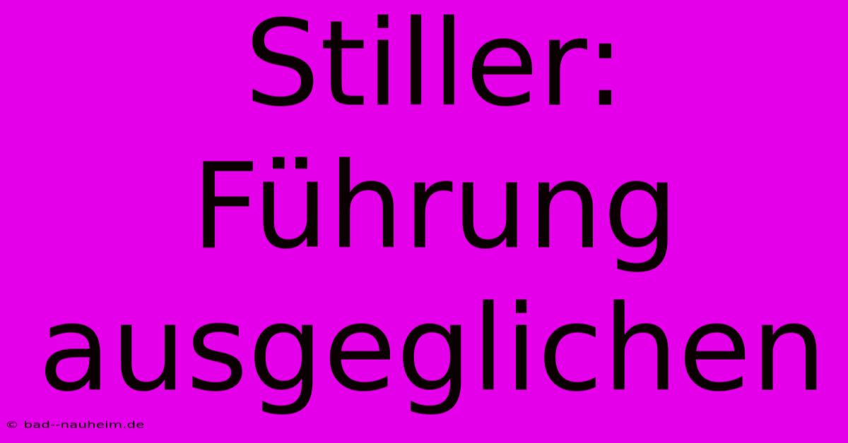 Stiller: Führung Ausgeglichen