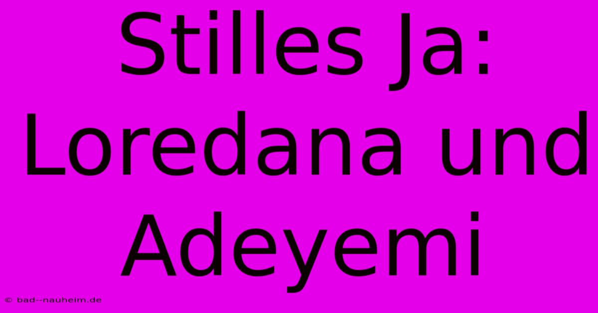 Stilles Ja: Loredana Und Adeyemi