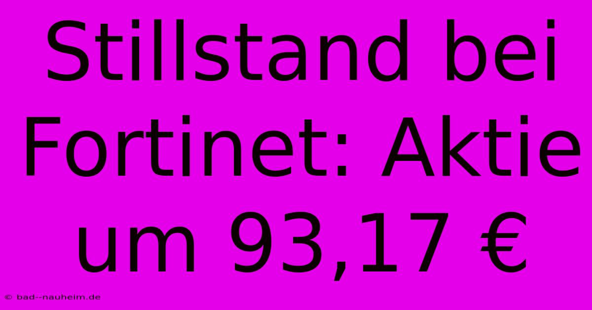 Stillstand Bei Fortinet: Aktie Um 93,17 €