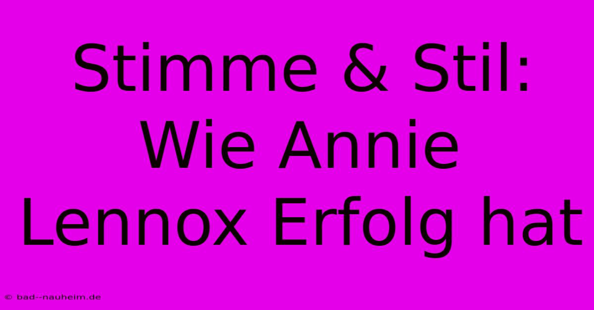 Stimme & Stil: Wie Annie Lennox Erfolg Hat