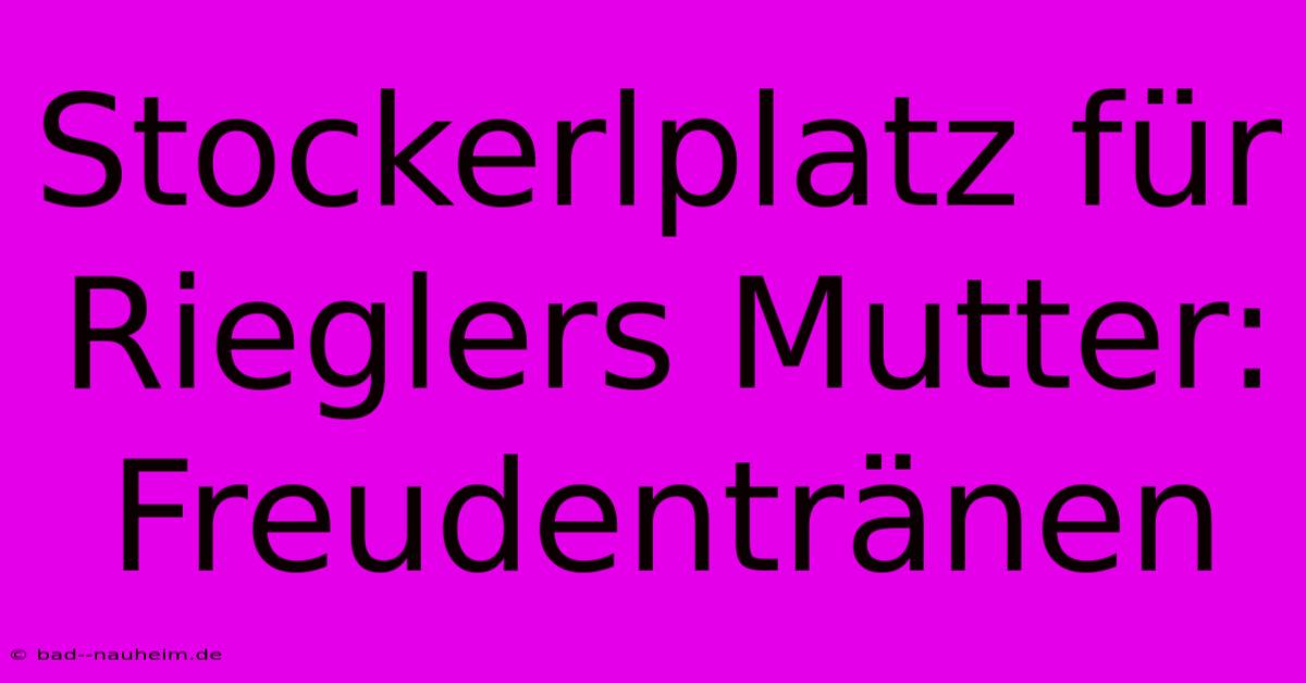 Stockerlplatz Für Rieglers Mutter: Freudentränen