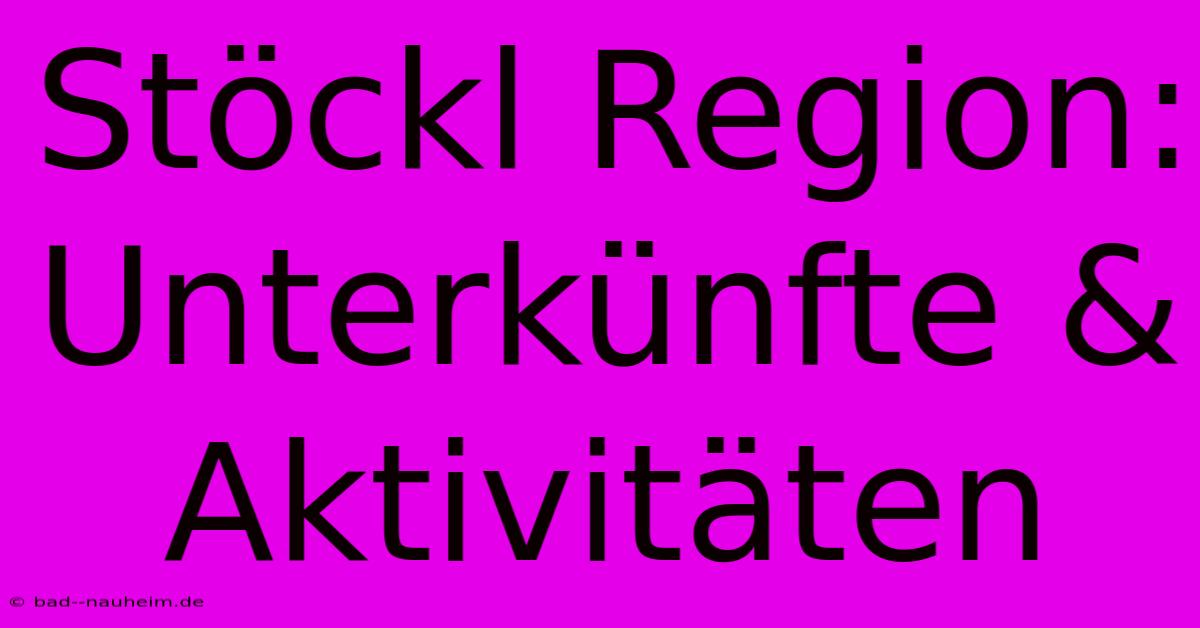 Stöckl Region: Unterkünfte & Aktivitäten